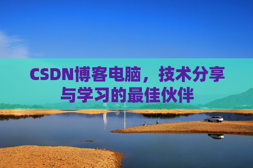 CSDN博客电脑，技术分享与学习的最佳伙伴