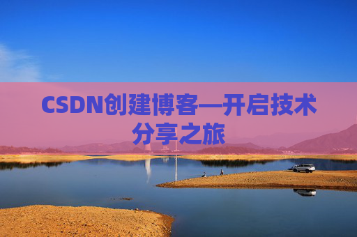 CSDN创建博客—开启技术分享之旅